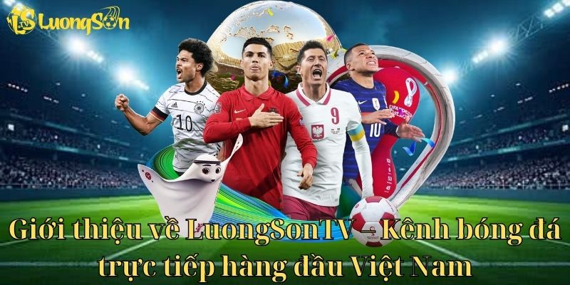 Giới thiệu về kênh bóng đá trực tiếp LuongSonTV